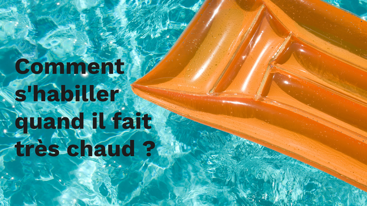 Comment s'habiller quand il fait très chaud ?